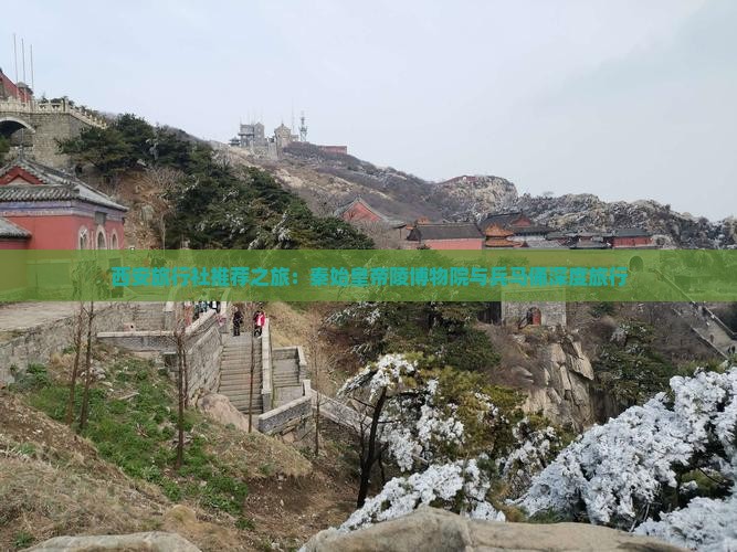 西安旅行社推荐之旅：秦始皇帝陵博物院与兵马俑深度旅行