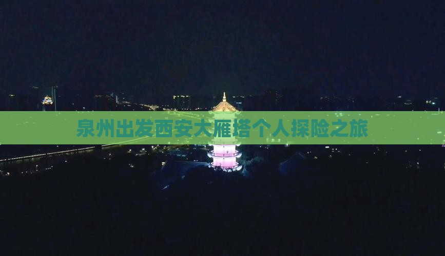 泉州出发西安大雁塔个人探险之旅