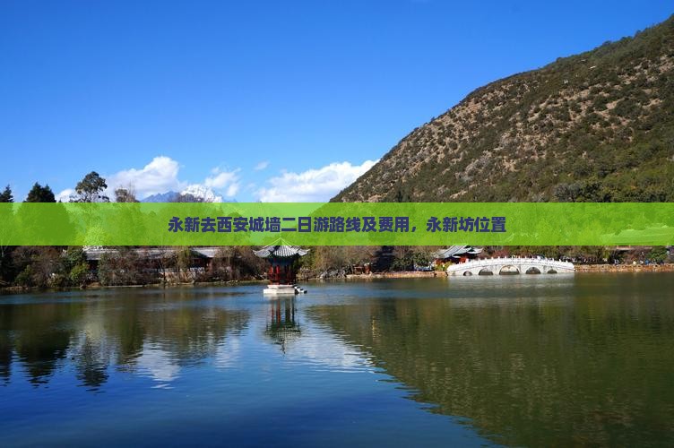永新去西安城墙二日游路线及费用，永新坊位置