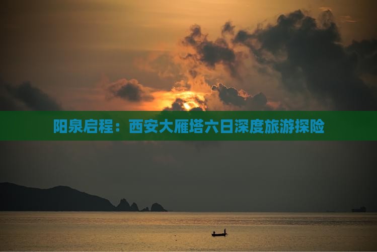 阳泉启程：西安大雁塔六日深度旅游探险