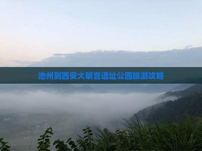 池州到西安大明宫遗址公园旅游攻略