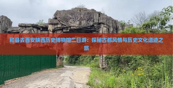 和县去西安陕西历史博物馆二日游：探秘古都风情与历史文化遗迹之旅