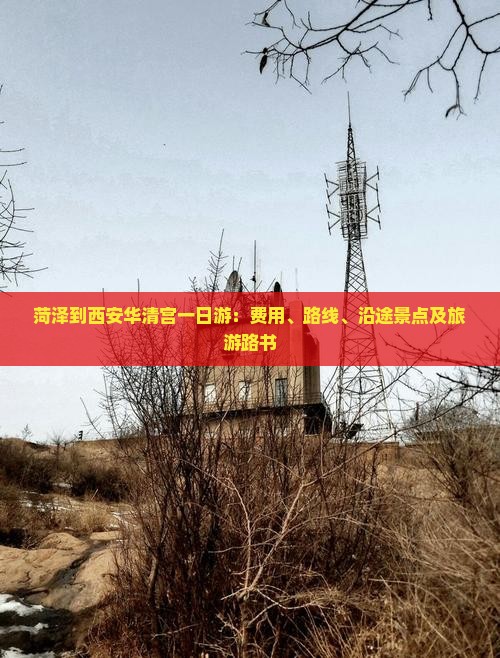 菏泽到西安华清宫一日游：费用、路线、沿途景点及旅游路书
