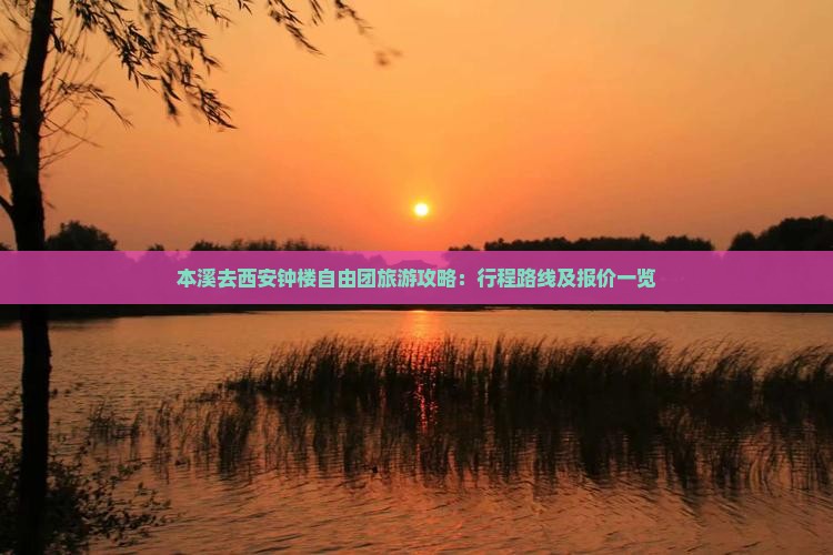 本溪去西安钟楼自由团旅游攻略：行程路线及报价一览