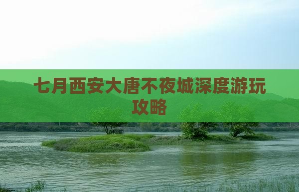 七月西安大唐不夜城深度游玩攻略