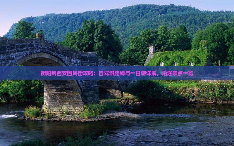 衡阳到西安回民街攻略：自驾游路线与一日游详解，沿途景点一览