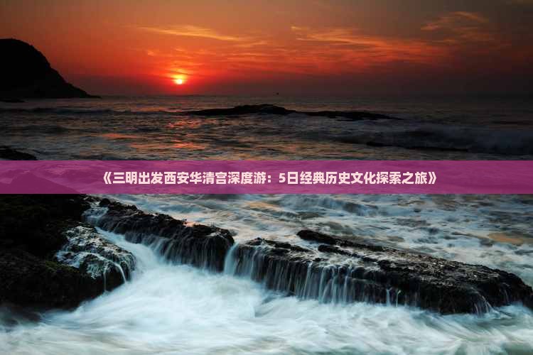 《三明出发西安华清宫深度游：5日经典历史文化探索之旅》