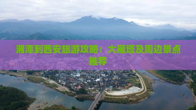 湘潭到西安旅游攻略：大雁塔及周边景点推荐