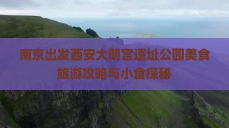 南京出发西安大明宫遗址公园美食旅游攻略与小食探秘