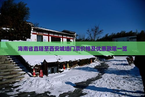 海南省直辖至西安城墙门票价格及优惠政策一览