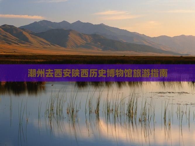 潮州去西安陕西历史博物馆旅游指南