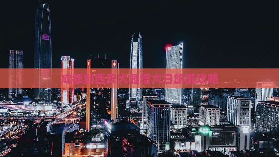 成都到西安大雁塔六日旅游攻略