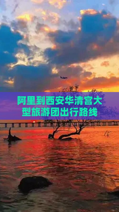 阿里到西安华清宫大型旅游团出行路线