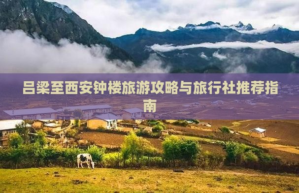 吕梁至西安钟楼旅游攻略与旅行社推荐指南
