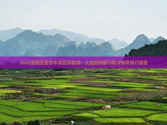 2023安康至西安华清宫深度游：大型旅游团行程详情及预订信息