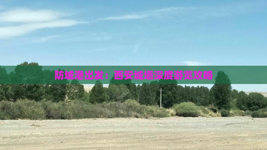 防城港出发：西安城墙深度游览攻略