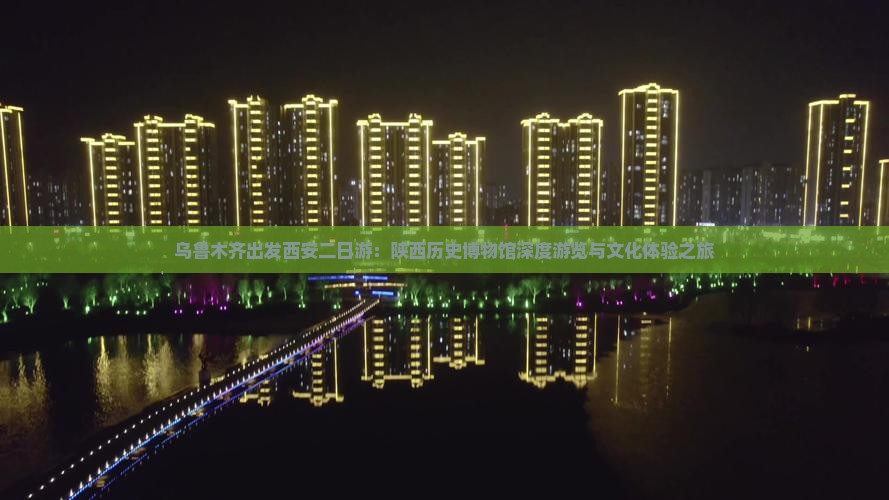 乌鲁木齐出发西安二日游：陕西历史博物馆深度游览与文化体验之旅
