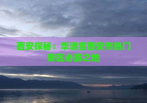 西安探秘：华清宫西安市热门景区必游之地