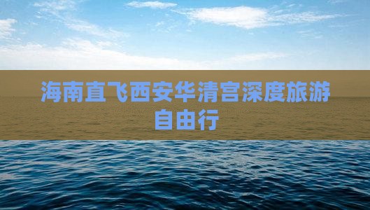 海南直飞西安华清宫深度旅游自由行