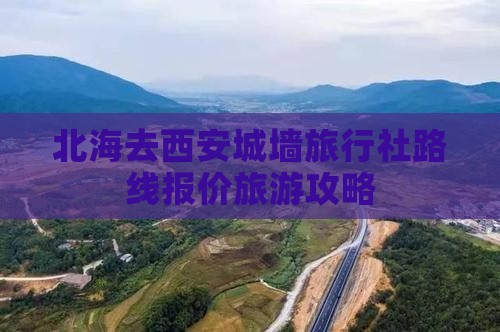 北海去西安城墙旅行社路线报价旅游攻略