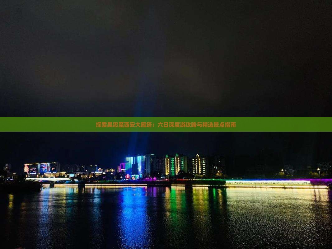 探索吴忠至西安大雁塔：六日深度游攻略与精选景点指南