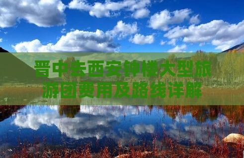 晋中去西安钟楼大型旅游团费用及路线详解