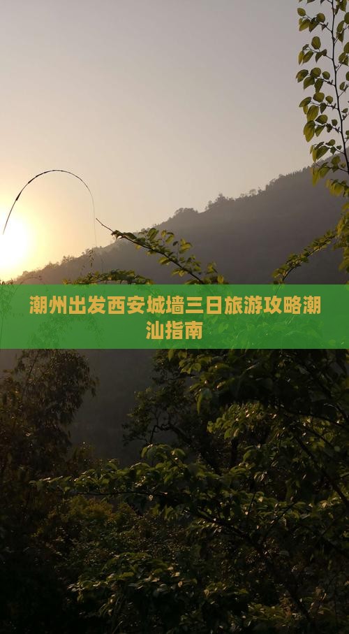 潮州出发西安城墙三日旅游攻略潮汕指南