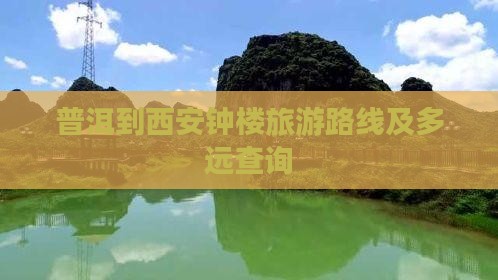 普洱到西安钟楼旅游路线及多远查询