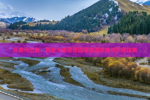 从黑河出发：西安大唐芙蓉园深度游攻略与交通指南