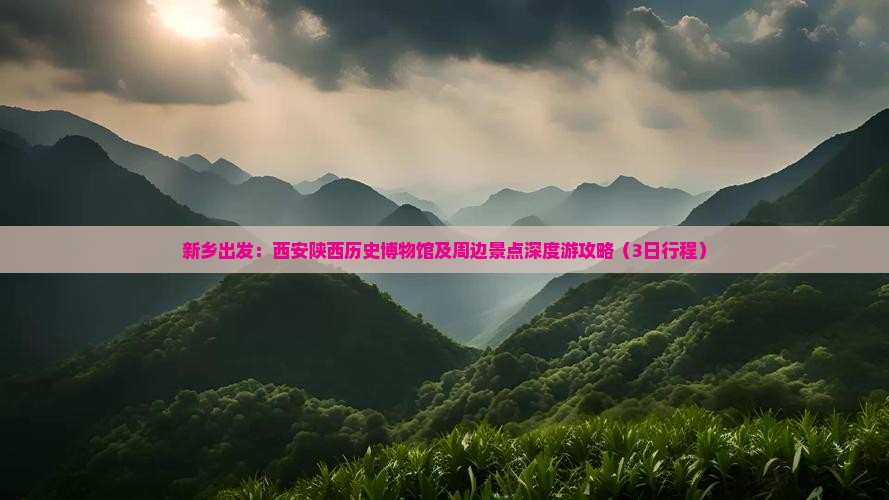 新乡出发：西安陕西历史博物馆及周边景点深度游攻略（3日行程）