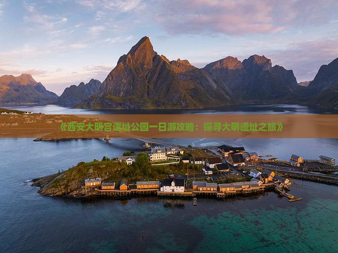《西安大明宫遗址公园一日游攻略：探寻大明遗址之旅》