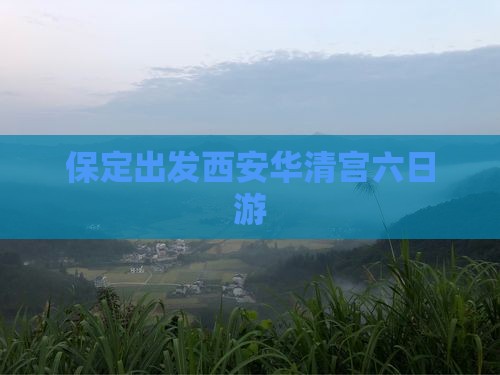 保定出发西安华清宫六日游