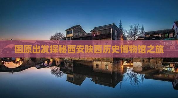 固原出发探秘西安陕西历史博物馆之旅