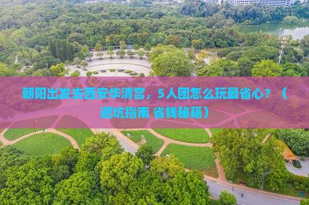 朝阳去西安华清宫团体旅游
