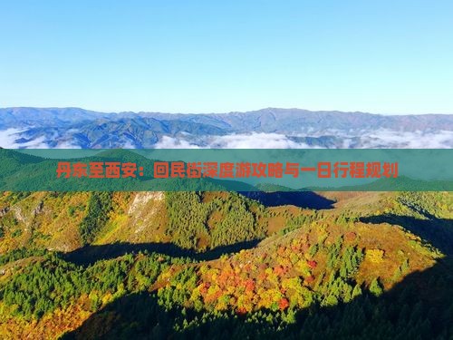 丹东至西安：回民街深度游攻略与一日行程规划