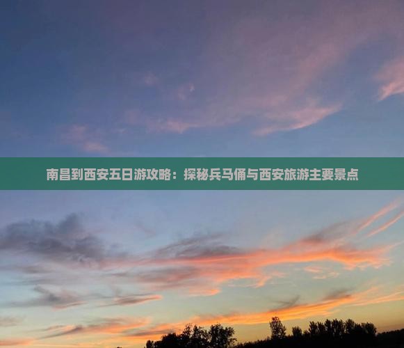 南昌到西安五日游攻略：探秘兵马俑与西安旅游主要景点