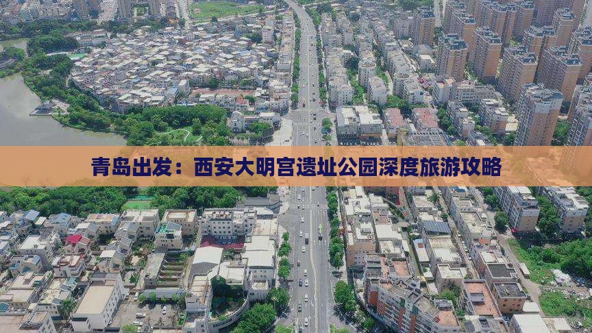 青岛出发：西安大明宫遗址公园深度旅游攻略