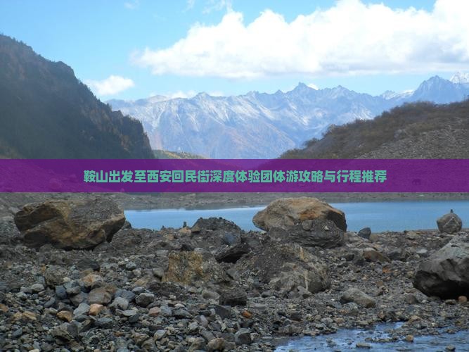 鞍山出发至西安回民街深度体验团体游攻略与行程推荐