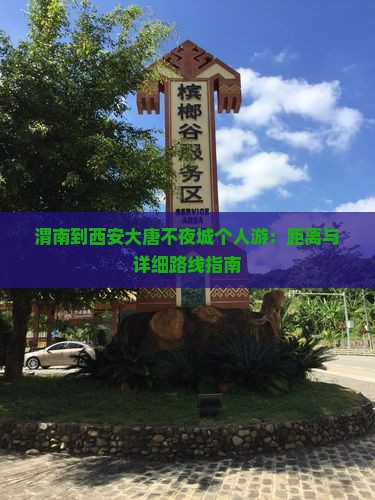 渭南到西安大唐不夜城个人游：距离与详细路线指南