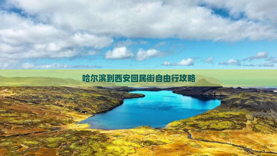 哈尔滨到西安回民街自由行攻略