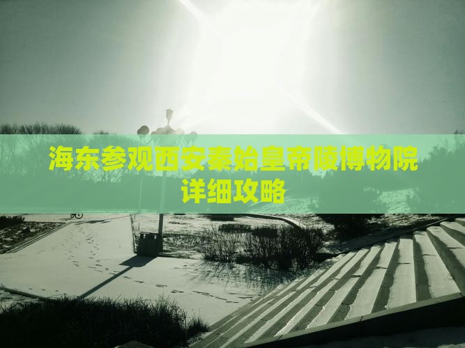 海东参观西安秦始皇帝陵博物院详细攻略
