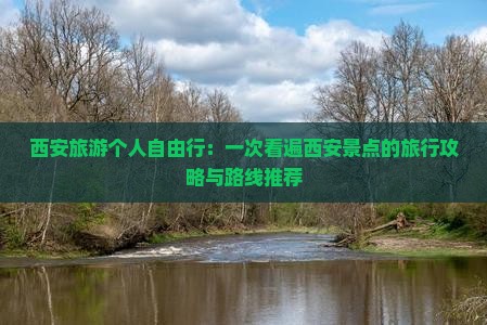 西安旅游个人自由行：一次看遍西安景点的旅行攻略与路线推荐