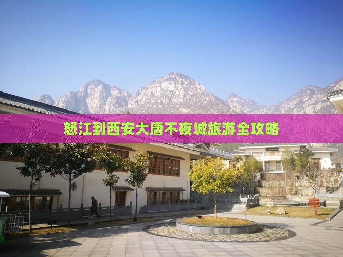 怒江到西安大唐不夜城旅游全攻略