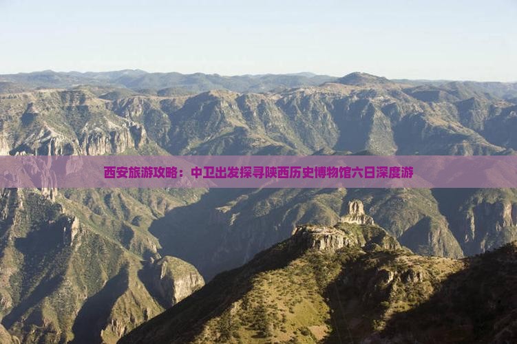 西安旅游攻略：中卫出发探寻陕西历史博物馆六日深度游