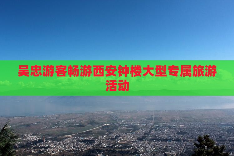 吴忠游客畅游西安钟楼大型专属旅游活动