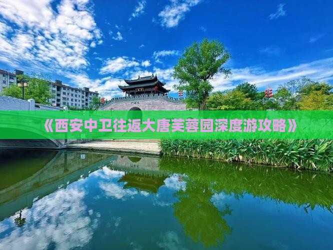 《西安中卫往返大唐芙蓉园深度游攻略》