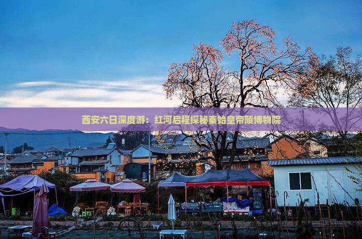 西安六日深度游：红河启程探秘秦始皇帝陵博物院