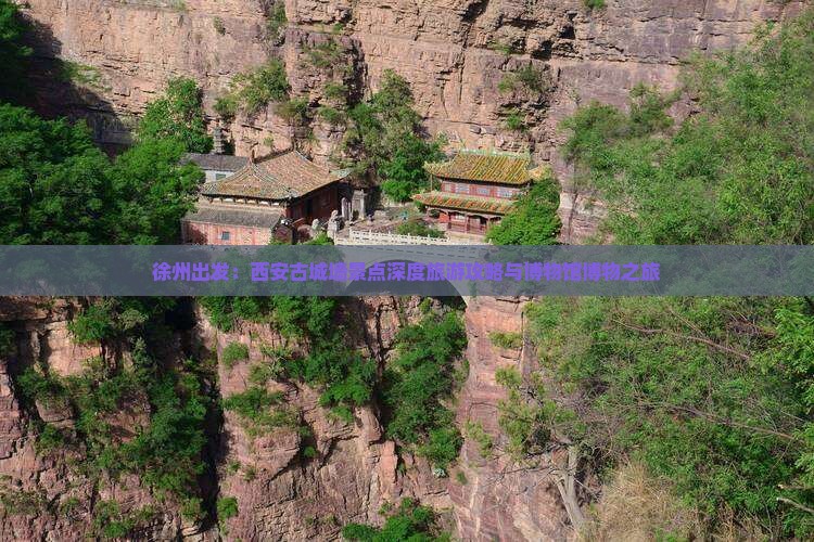 徐州出发：西安古城墙景点深度旅游攻略与博物馆博物之旅