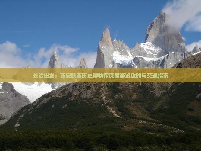 长治出发：西安陕西历史博物馆深度游览攻略与交通指南