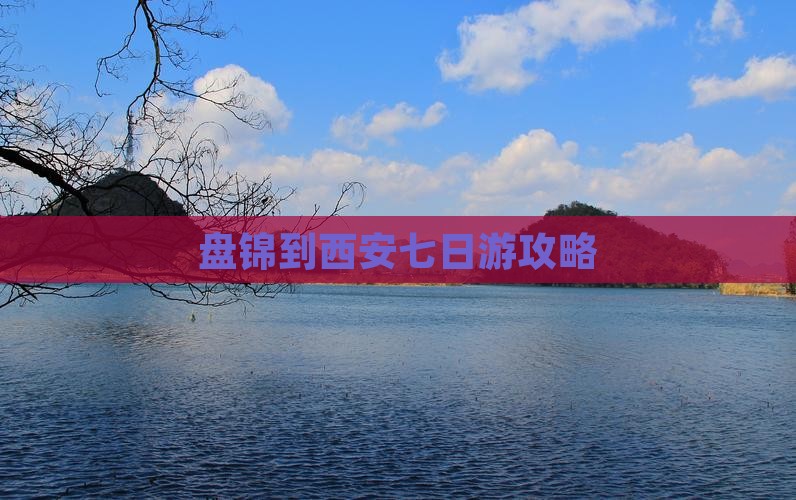 盘锦到西安七日游攻略